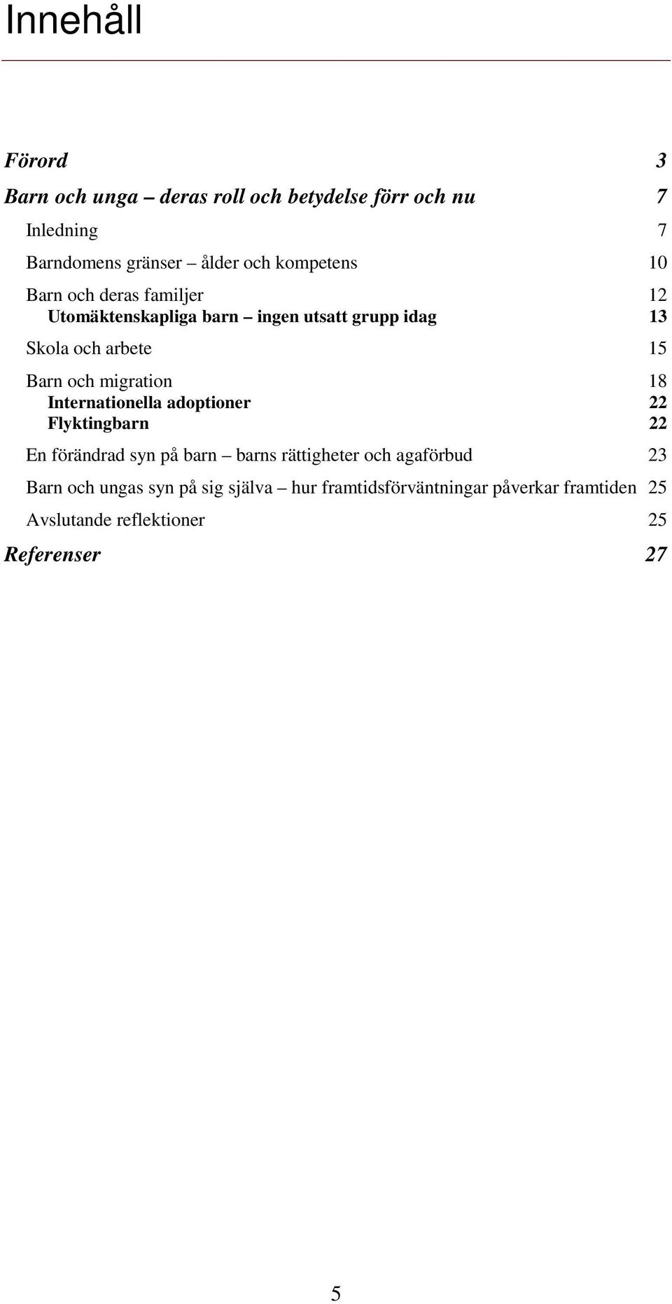 migration 18 Internationella adoptioner 22 Flyktingbarn 22 En förändrad syn på barn barns rättigheter och agaförbud 23