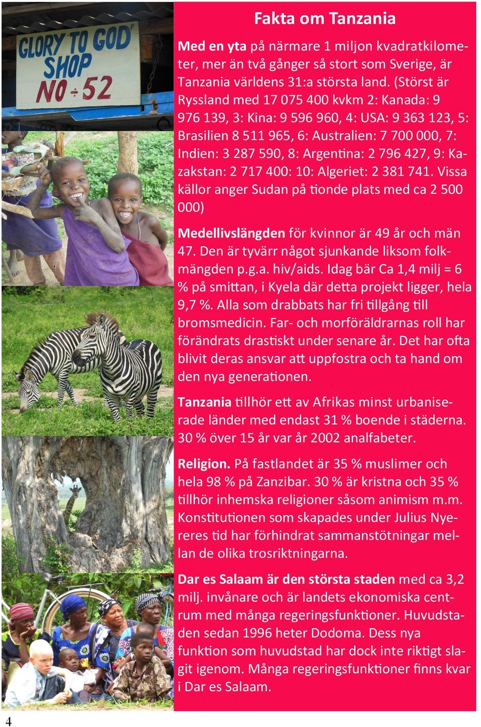 9: Kazakstan: 2 717 400: 10: Algeriet: 2 381 741. Vissa källor anger Sudan på tionde plats med ca 2 500 000) Medellivslängden för kvinnor är 49 år och män 47.