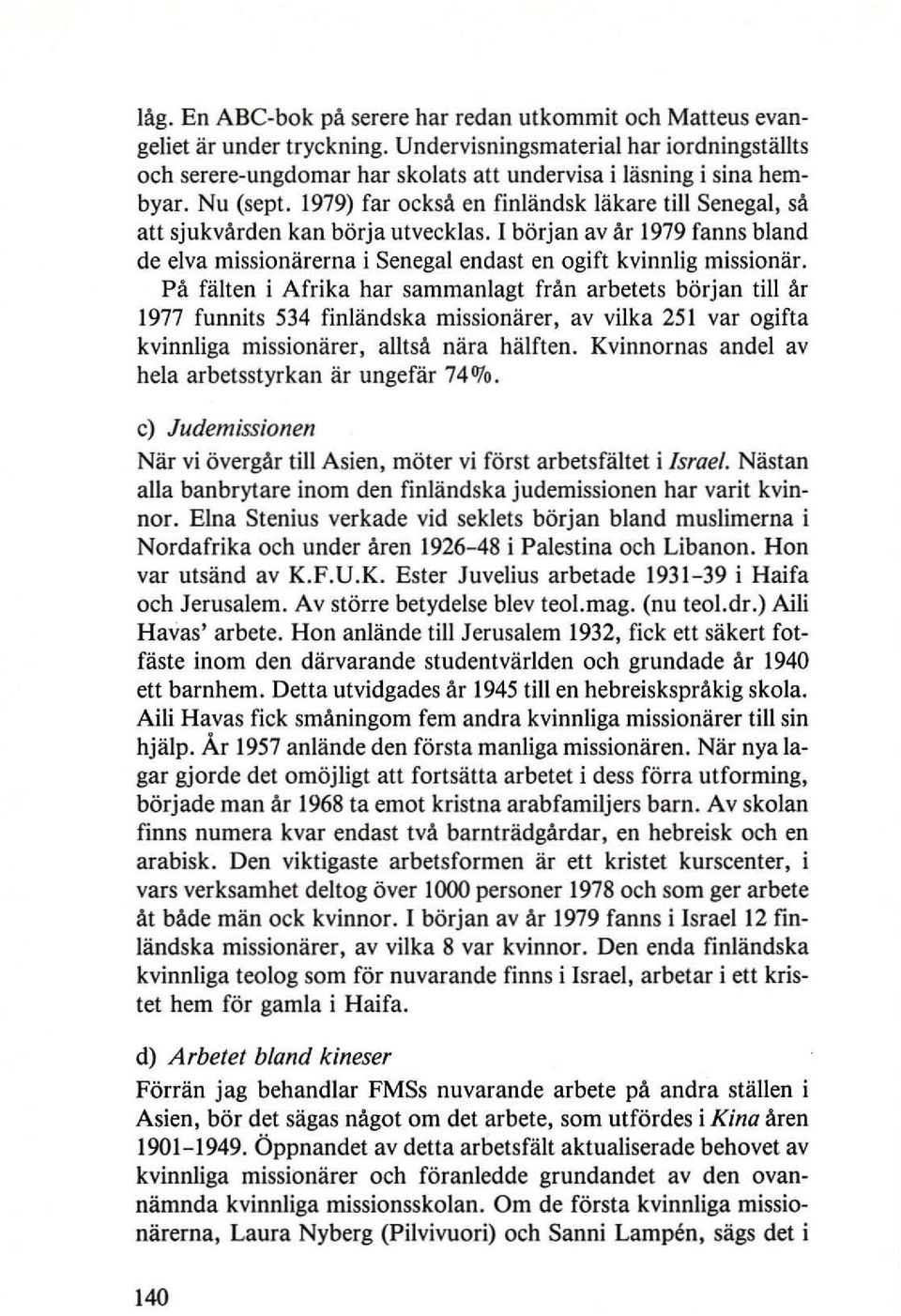 1979) far ocksa en finlandsk lakare till Senegal, sa att sjukvarden kan barja utvecklas. I barjan av ar 1979 fanns bland de elva missionarerna i Senegal endast en ogift kvinnlig missionar.