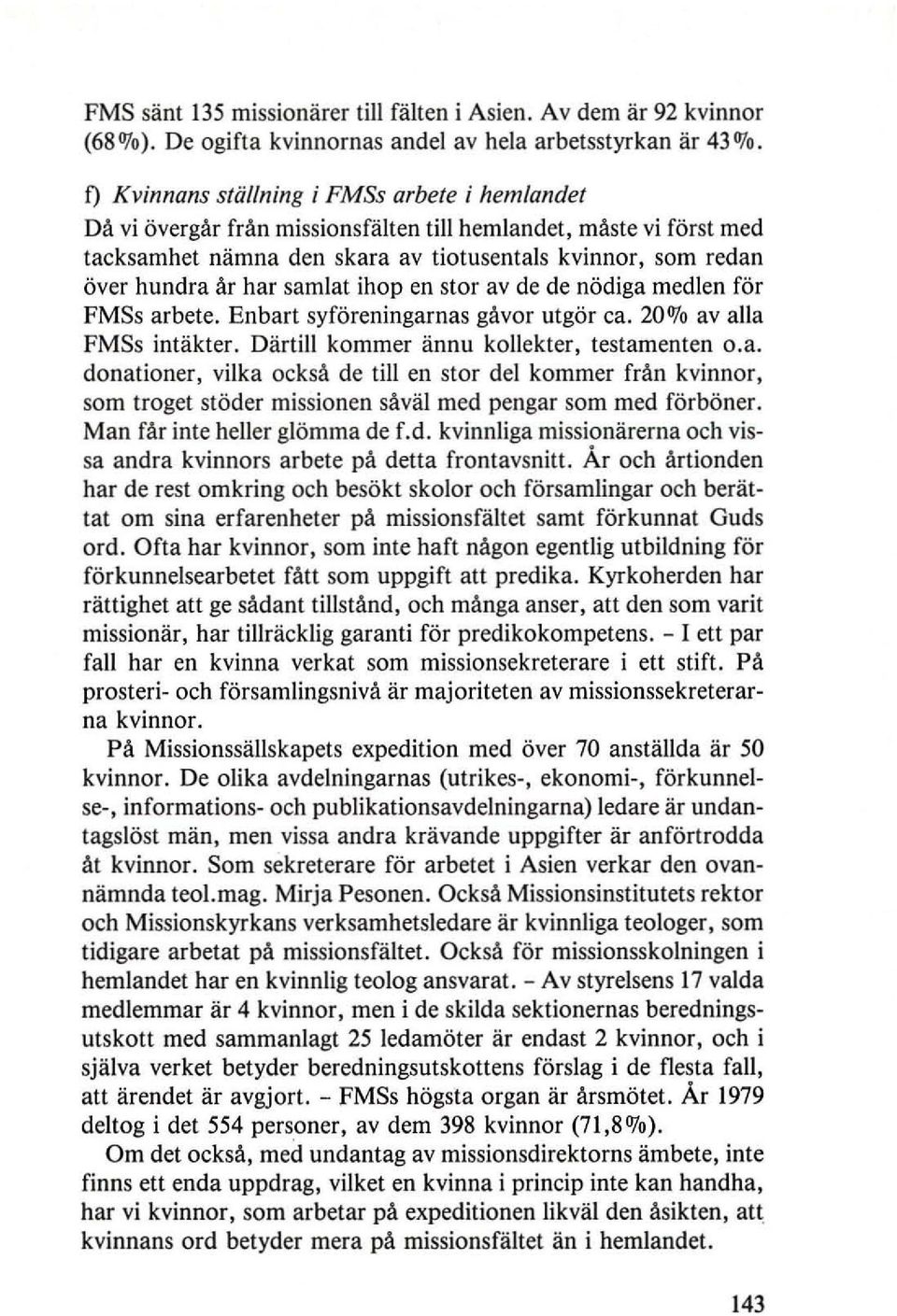 samlat ihop en stor av de de nodiga medlen for FMSs arbete. Enbart syforeningarnas gavor utgor ca. 20OJo av alia FMSs intakter. Dartill kommer annu kollekter, testamenten o.a. donationer, vilka ocksa de till en stor del kommer fran kvinnor, som troget stoder missianen saval med pengar som med forboner.