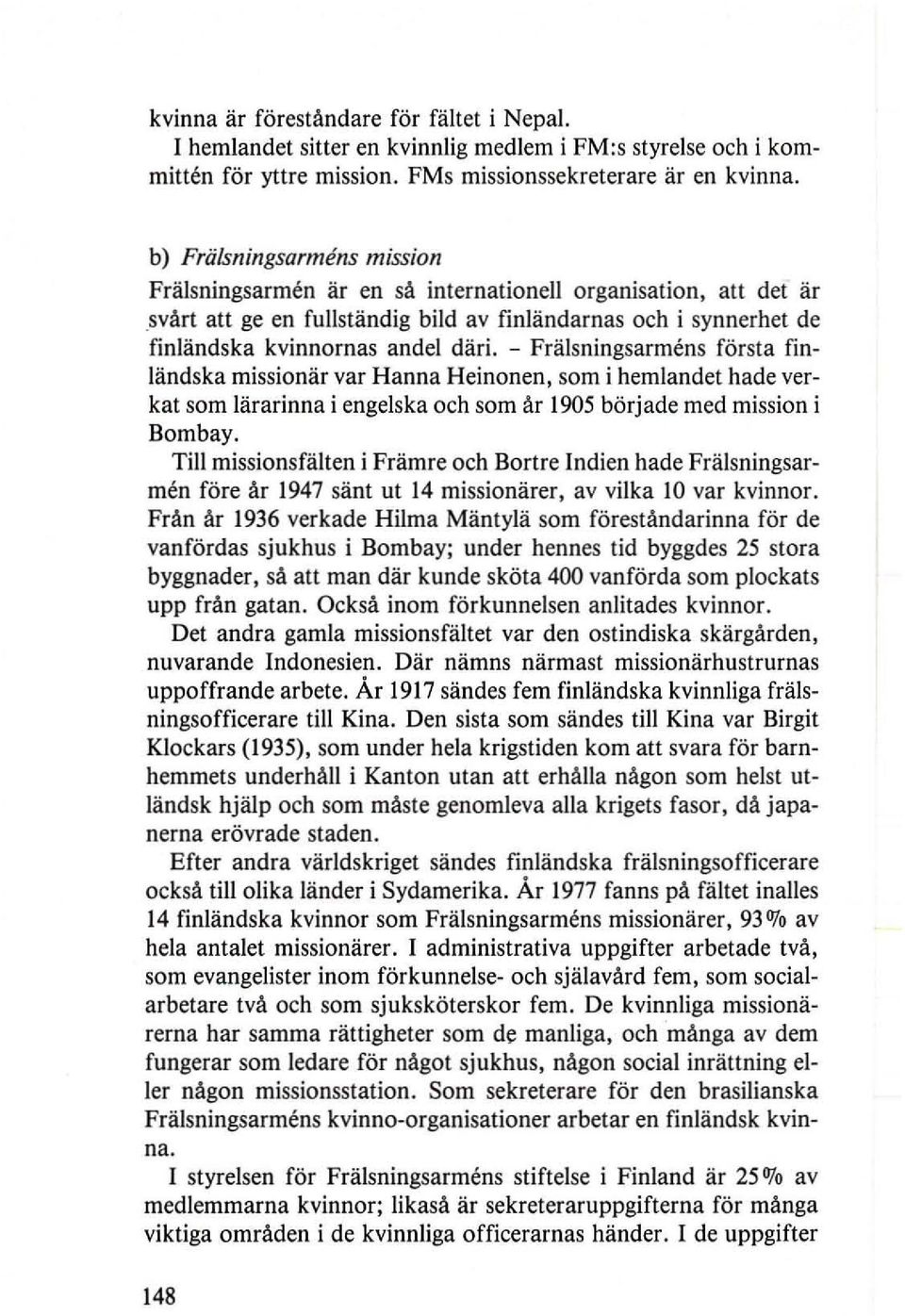 - Fralsningsarmens forsta finliindska missionar var Hanna Heinonen, som i hemlandet hade verkat som lararinna i engelska och som Ar 1905 borjade med mission i Bombay.