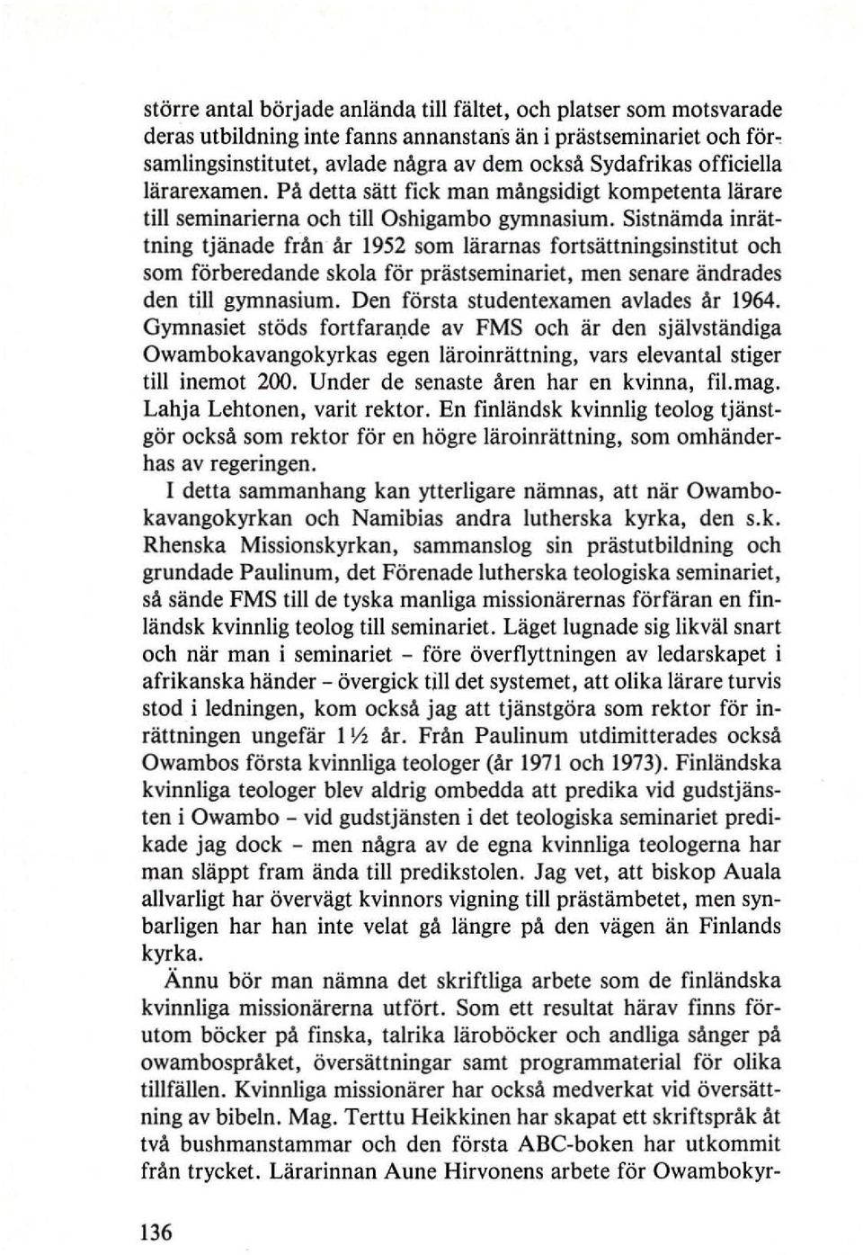 Sistnamda inrattning tjanade fran ar 1952 som liirarnas fortsattningsinstitut och som forberedande skola for prastseminariet, men senare andrades den till gymnasium.