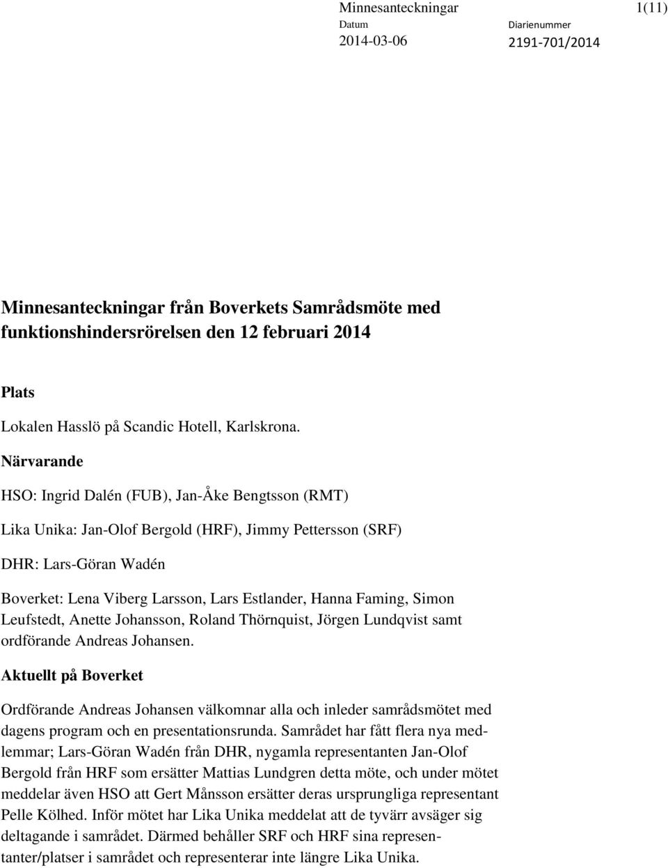 Närvarande HSO: Ingrid Dalén (FUB), Jan-Åke Bengtsson (RMT) Lika Unika: Jan-Olof Bergold (HRF), Jimmy Pettersson (SRF) DHR: Lars-Göran Wadén Boverket: Lena Viberg Larsson, Lars Estlander, Hanna