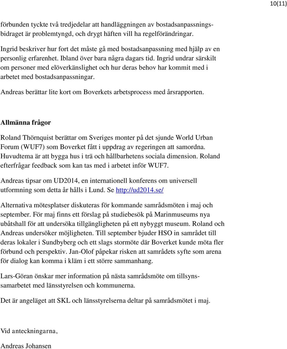 Ingrid undrar särskilt om personer med elöverkänslighet och hur deras behov har kommit med i arbetet med bostadsanpassningar. Andreas berättar lite kort om Boverkets arbetsprocess med årsrapporten.