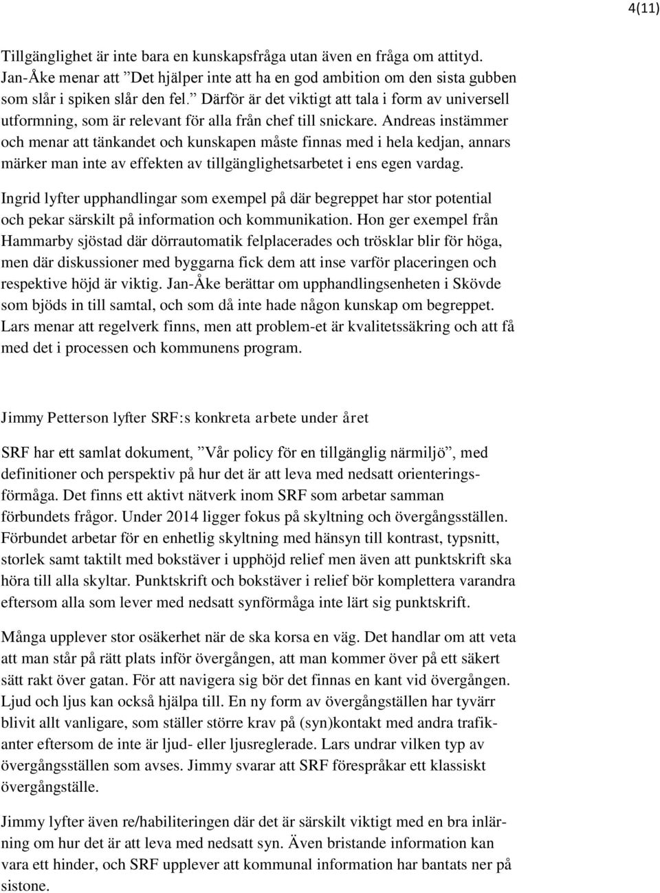 Andreas instämmer och menar att tänkandet och kunskapen måste finnas med i hela kedjan, annars märker man inte av effekten av tillgänglighetsarbetet i ens egen vardag.