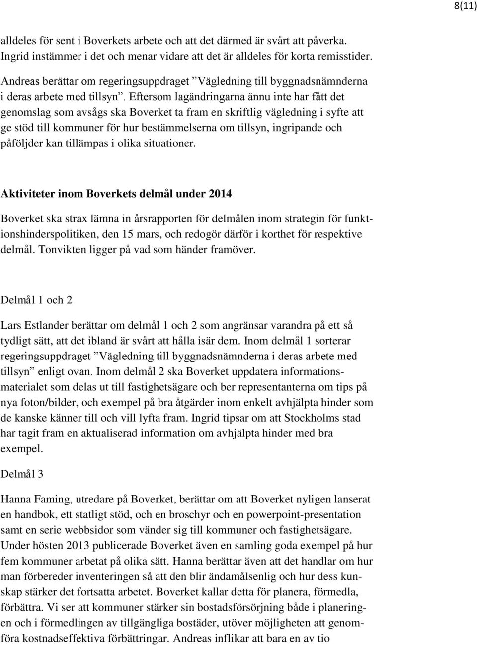 Eftersom lagändringarna ännu inte har fått det genomslag som avsågs ska Boverket ta fram en skriftlig vägledning i syfte att ge stöd till kommuner för hur bestämmelserna om tillsyn, ingripande och