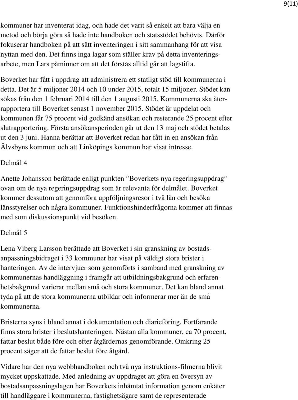 Det finns inga lagar som ställer krav på detta inventeringsarbete, men Lars påminner om att det förstås alltid går att lagstifta.