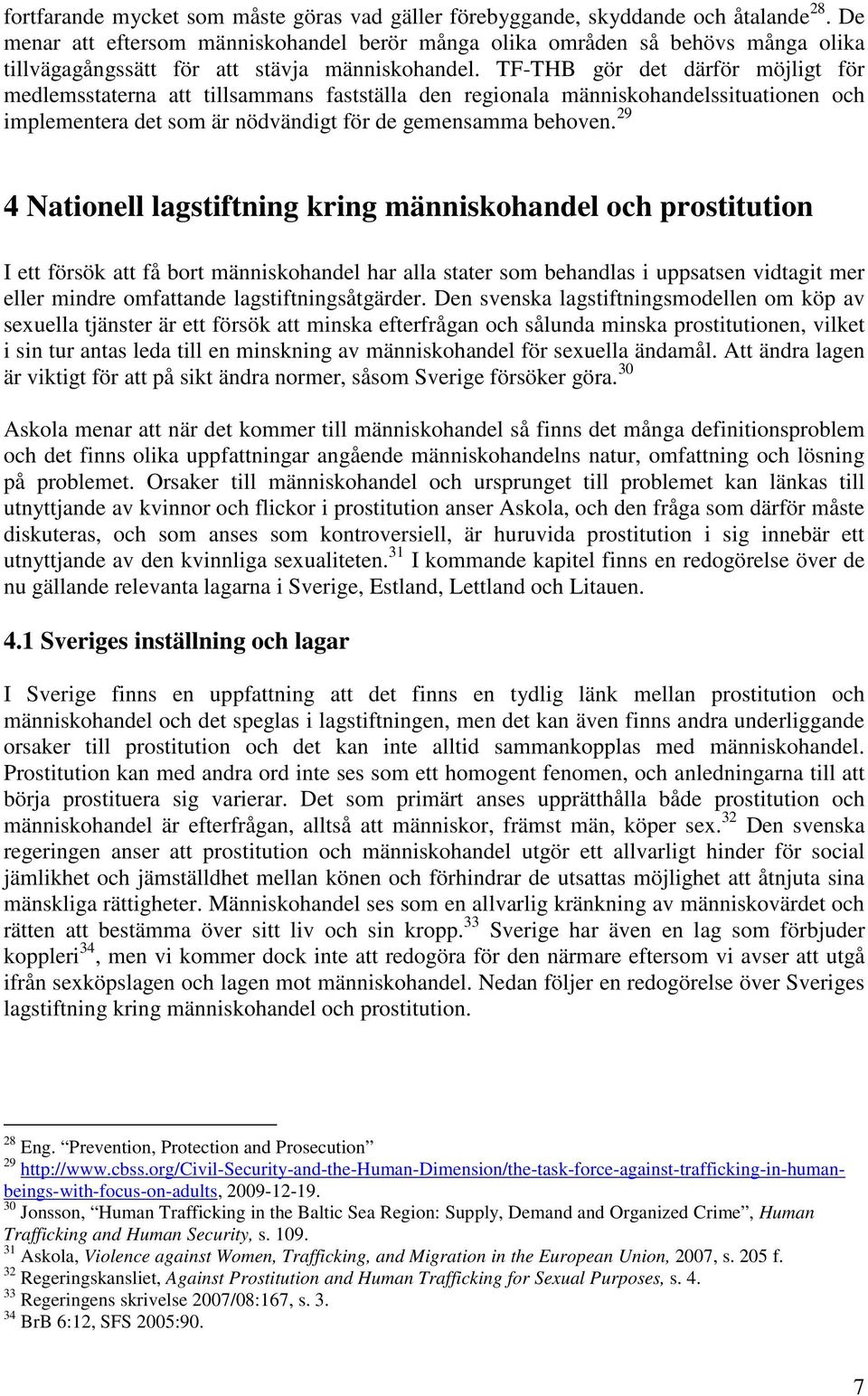 TF-THB gör det därför möjligt för medlemsstaterna att tillsammans fastställa den regionala människohandelssituationen och implementera det som är nödvändigt för de gemensamma behoven.