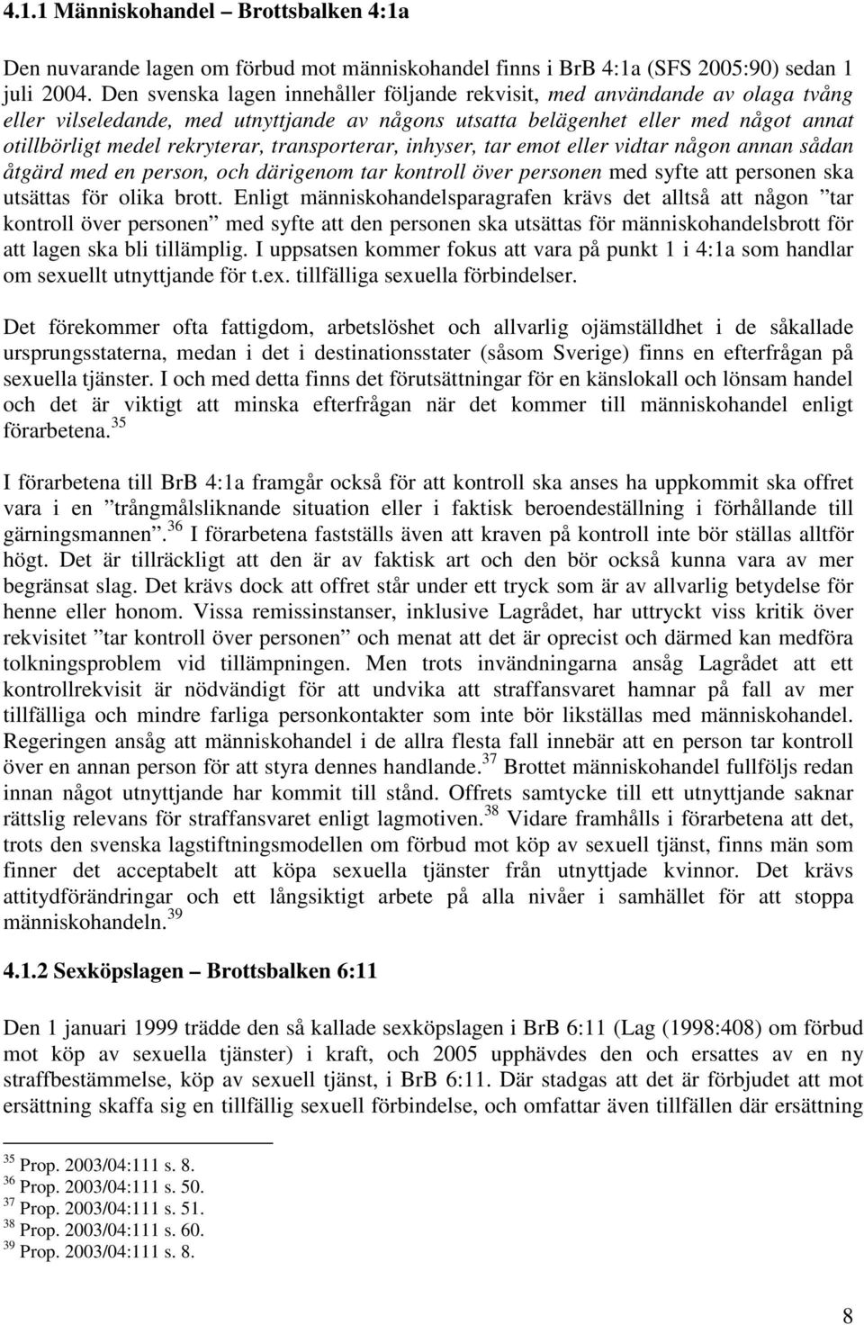 transporterar, inhyser, tar emot eller vidtar någon annan sådan åtgärd med en person, och därigenom tar kontroll över personen med syfte att personen ska utsättas för olika brott.