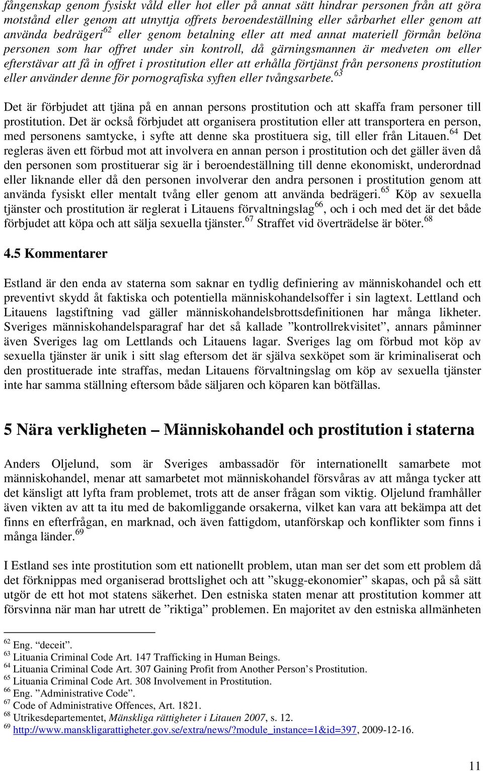 prostitution eller att erhålla förtjänst från personens prostitution eller använder denne för pornografiska syften eller tvångsarbete.