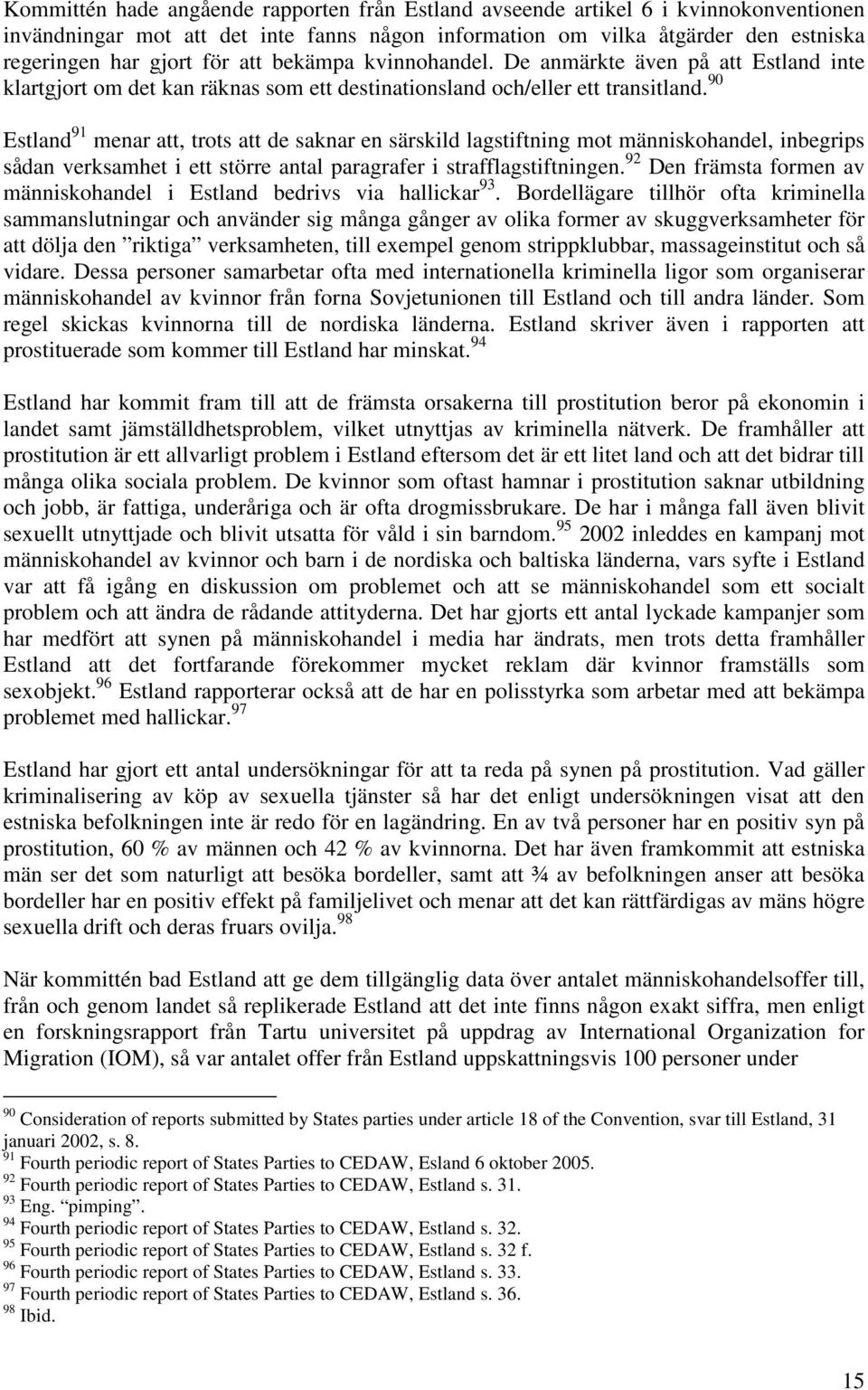 90 Estland 91 menar att, trots att de saknar en särskild lagstiftning mot människohandel, inbegrips sådan verksamhet i ett större antal paragrafer i strafflagstiftningen.