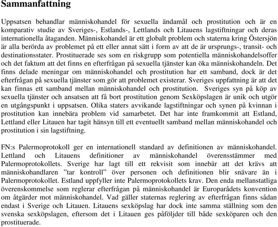 Människohandel är ett globalt problem och staterna kring Östersjön är alla berörda av problemet på ett eller annat sätt i form av att de är ursprungs-, transit- och destinationsstater.