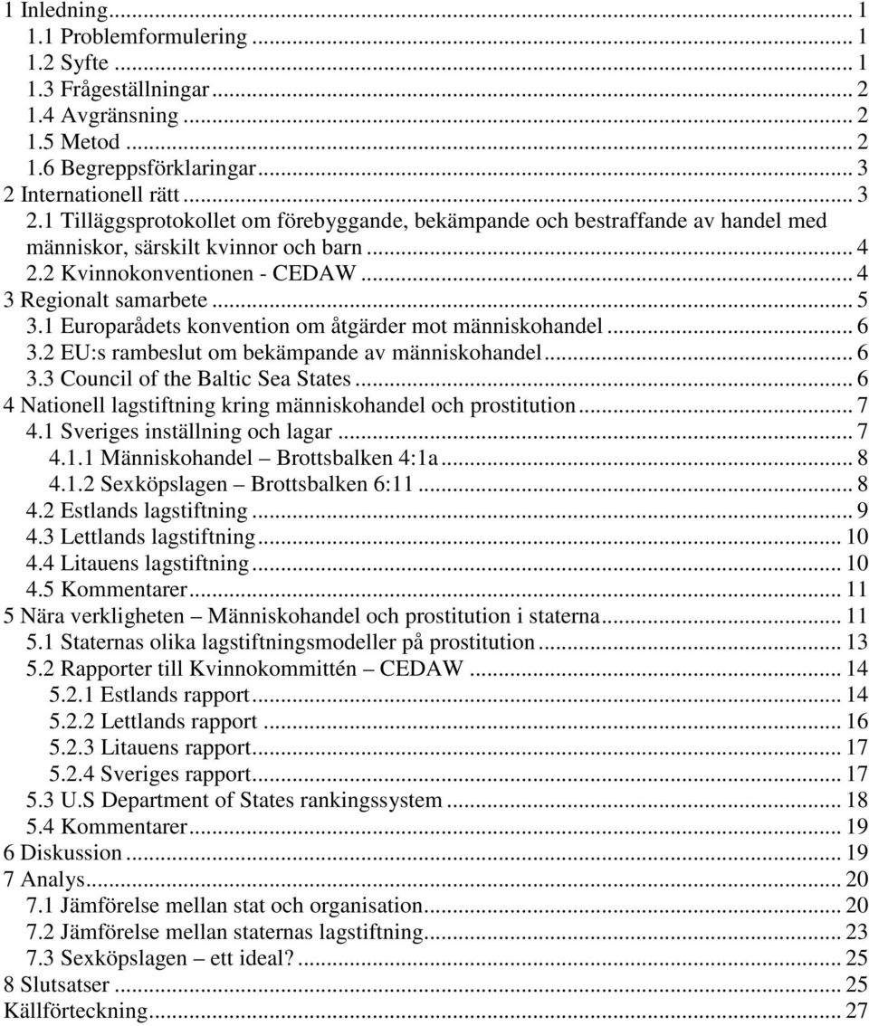 .. 4 3 Regionalt samarbete... 5 3.1 Europarådets konvention om åtgärder mot människohandel... 6 3.2 EU:s rambeslut om bekämpande av människohandel... 6 3.3 Council of the Baltic Sea States.