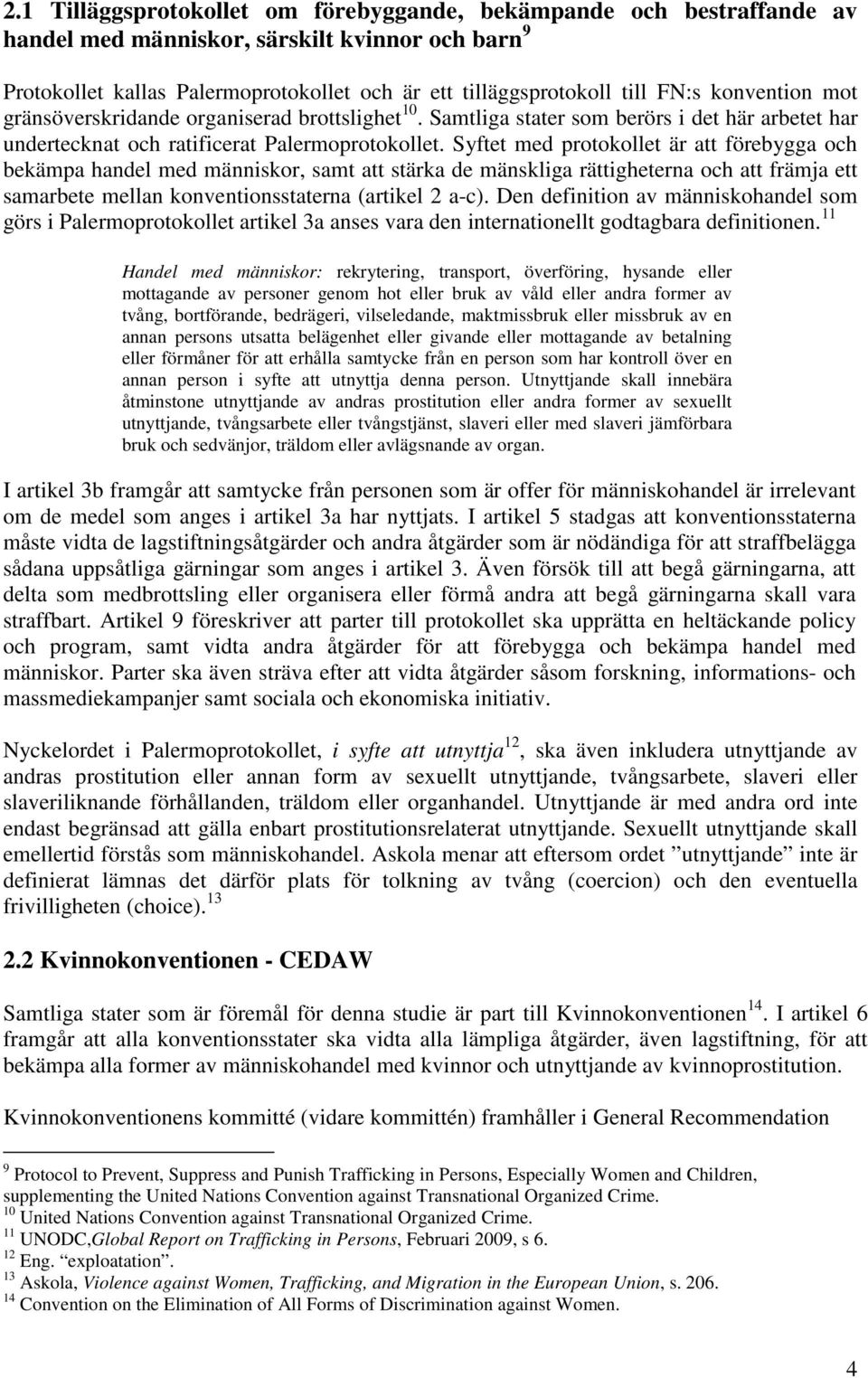 Syftet med protokollet är att förebygga och bekämpa handel med människor, samt att stärka de mänskliga rättigheterna och att främja ett samarbete mellan konventionsstaterna (artikel 2 a-c).