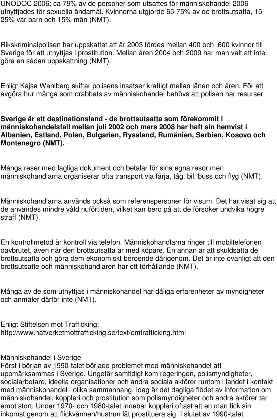 Mellan åren 2004 och 2009 har man valt att inte göra en sådan uppskattning (NMT). Enligt Kajsa Wahlberg skiftar polisens insatser kraftigt mellan länen och åren.