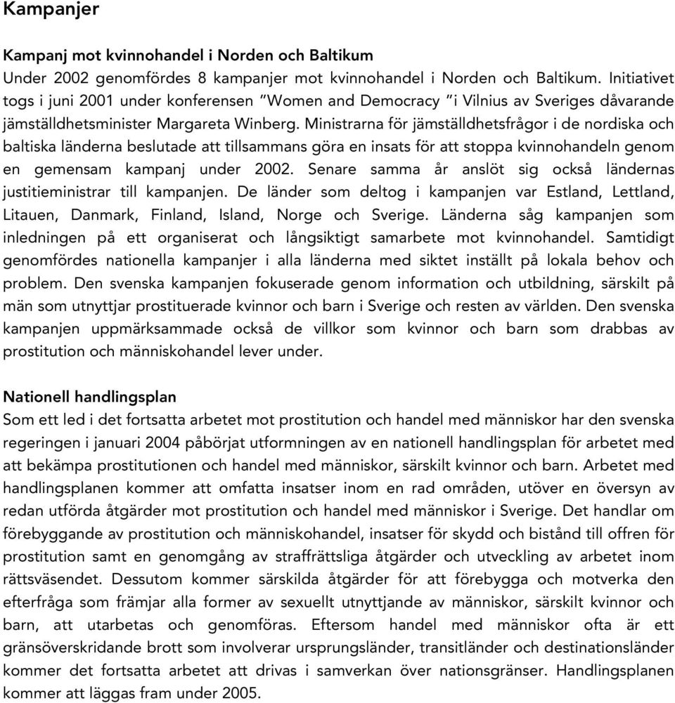 Ministrarna för jämställdhetsfrågor i de nordiska och baltiska länderna beslutade att tillsammans göra en insats för att stoppa kvinnohandeln genom en gemensam kampanj under 2002.