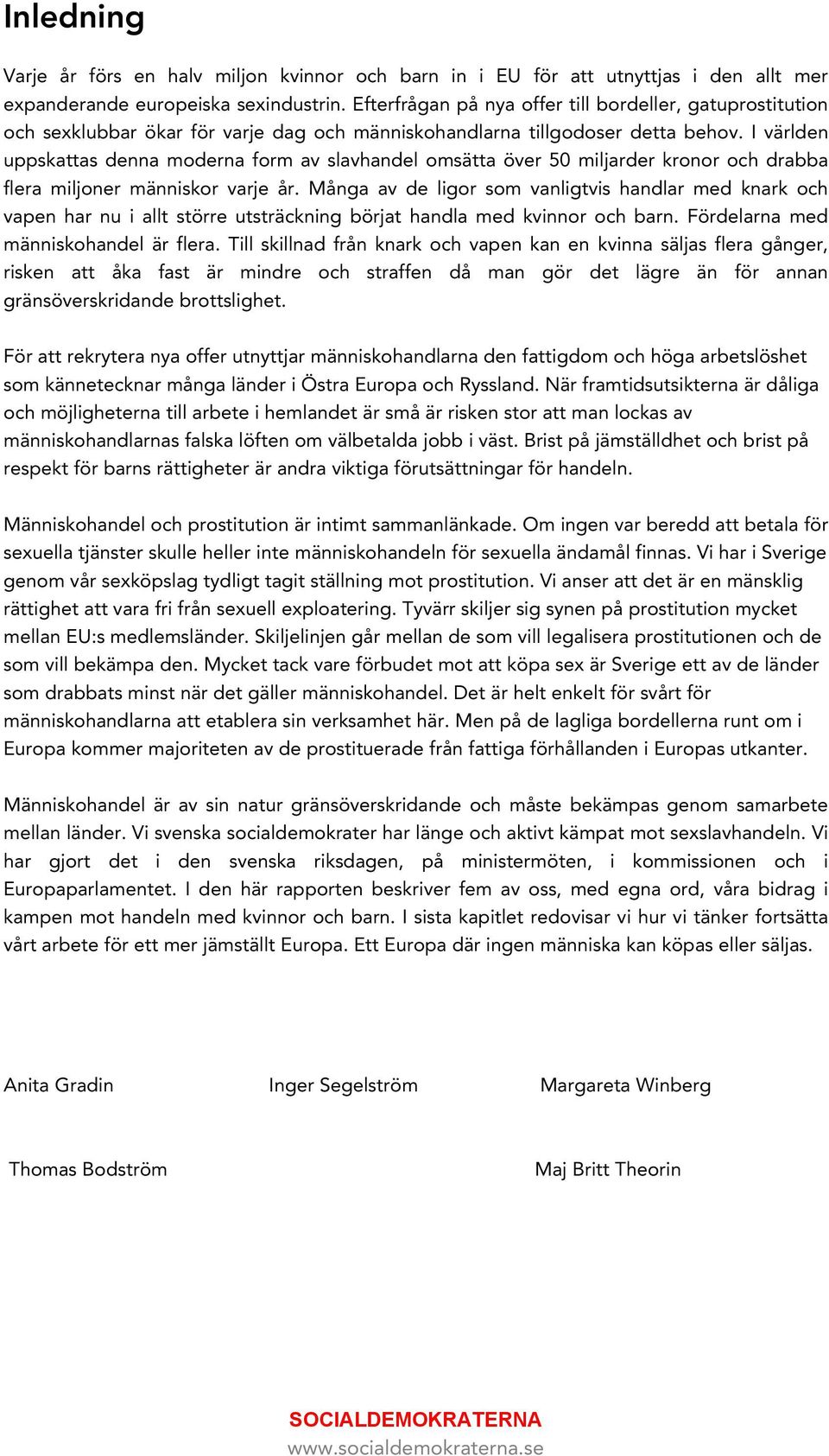 I världen uppskattas denna moderna form av slavhandel omsätta över 50 miljarder kronor och drabba flera miljoner människor varje år.