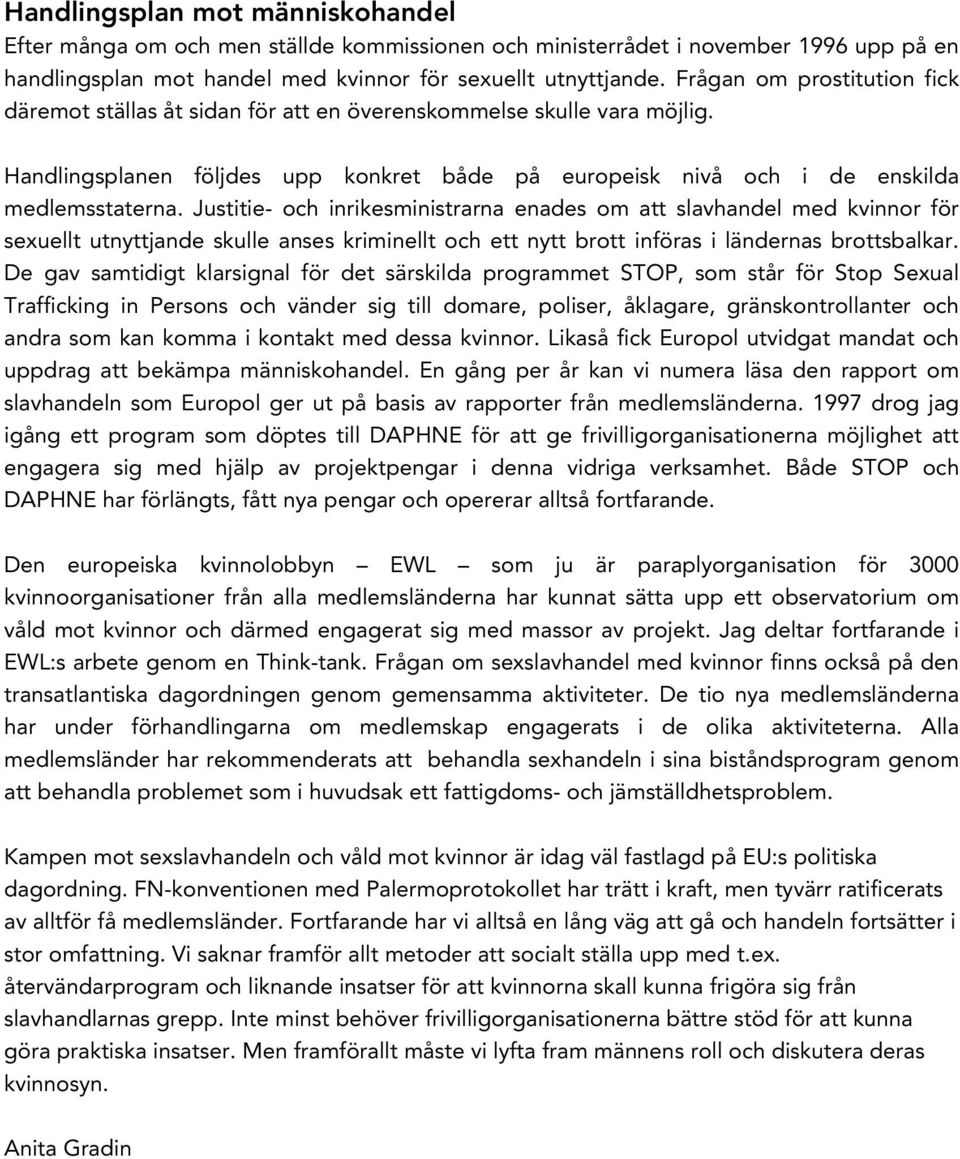 Justitie- och inrikesministrarna enades om att slavhandel med kvinnor för sexuellt utnyttjande skulle anses kriminellt och ett nytt brott införas i ländernas brottsbalkar.