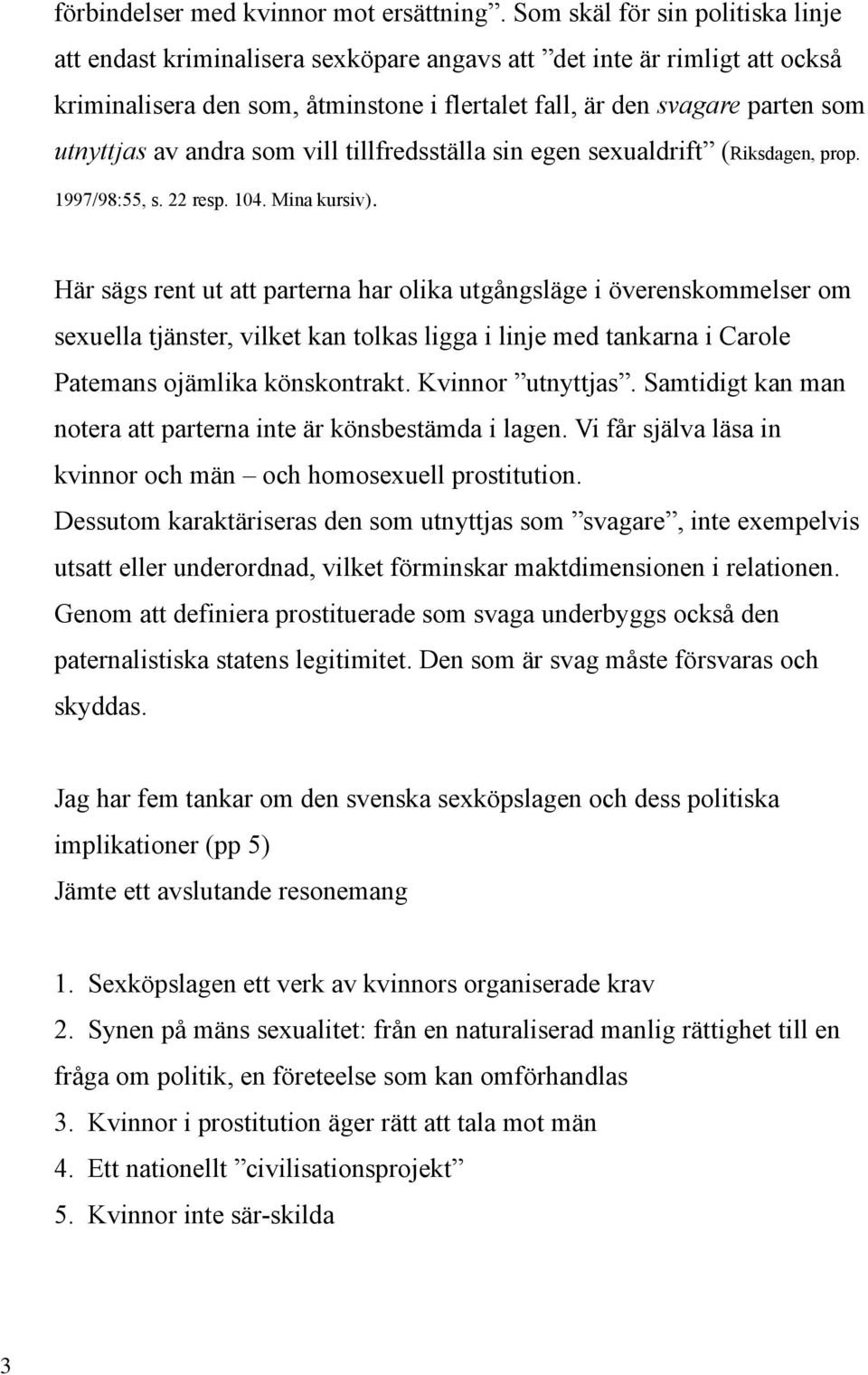 andra som vill tillfredsställa sin egen sexualdrift (Riksdagen, prop. 1997/98:55, s. 22 resp. 104. Mina kursiv).