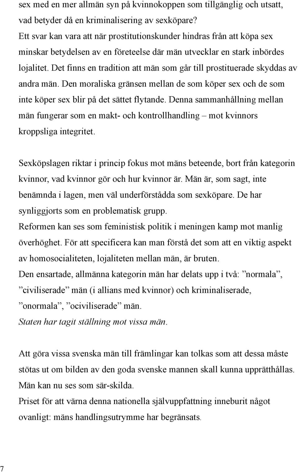 Det finns en tradition att män som går till prostituerade skyddas av andra män. Den moraliska gränsen mellan de som köper sex och de som inte köper sex blir på det sättet flytande.