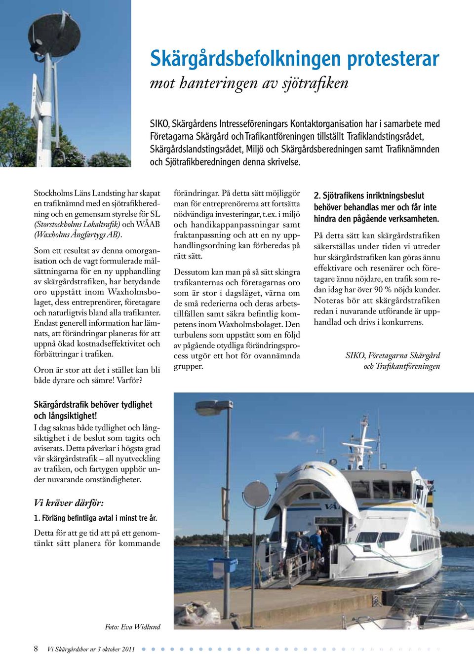Stockholms Läns Landsting har skapat en trafiknämnd med en sjötrafikberedning och en gemensam styrelse för SL (Storstockholms Lokaltrafik) och WÅAB (Waxholms Ångfartygs AB).