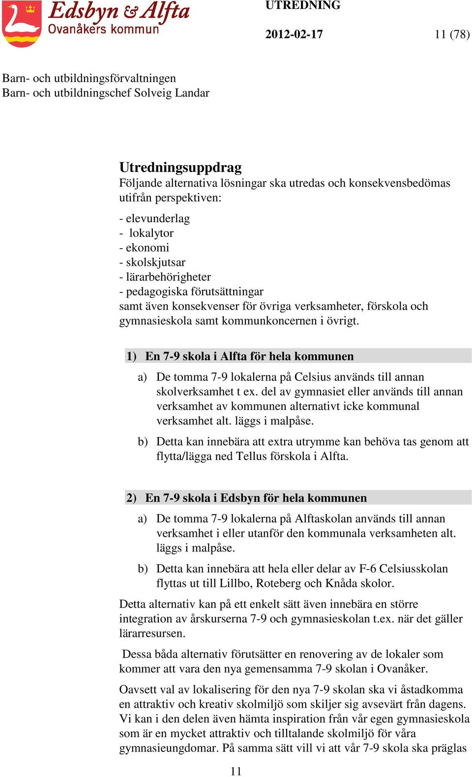 1) En 7-9 skola i Alfta för hela kommunen a) De tomma 7-9 lokalerna på Celsius används till annan skolverksamhet t ex.