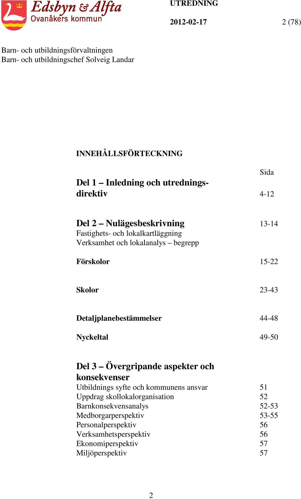 49-50 Del 3 Övergripande aspekter och konsekvenser Utbildnings syfte och kommunens ansvar 51 Uppdrag skollokalorganisation 52