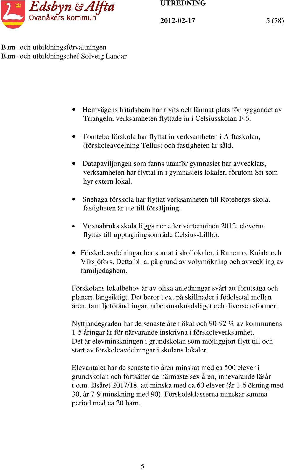 Datapaviljongen som fanns utanför gymnasiet har avvecklats, verksamheten har flyttat in i gymnasiets lokaler, förutom Sfi som hyr extern lokal.