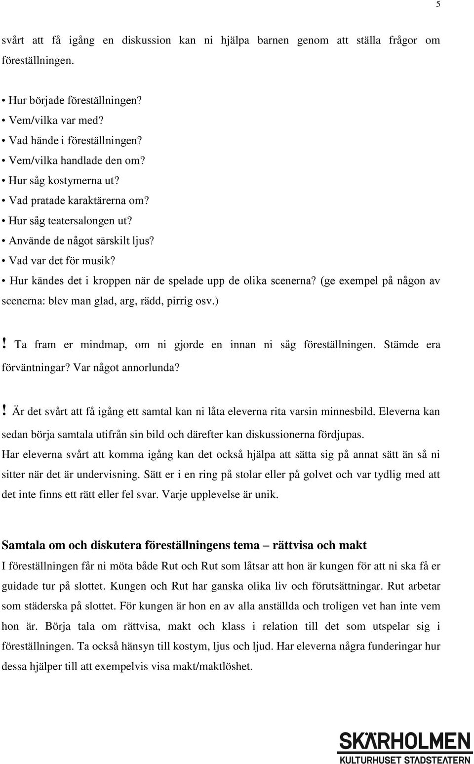 Hur kändes det i kroppen när de spelade upp de olika scenerna? (ge exempel på någon av scenerna: blev man glad, arg, rädd, pirrig osv.)!