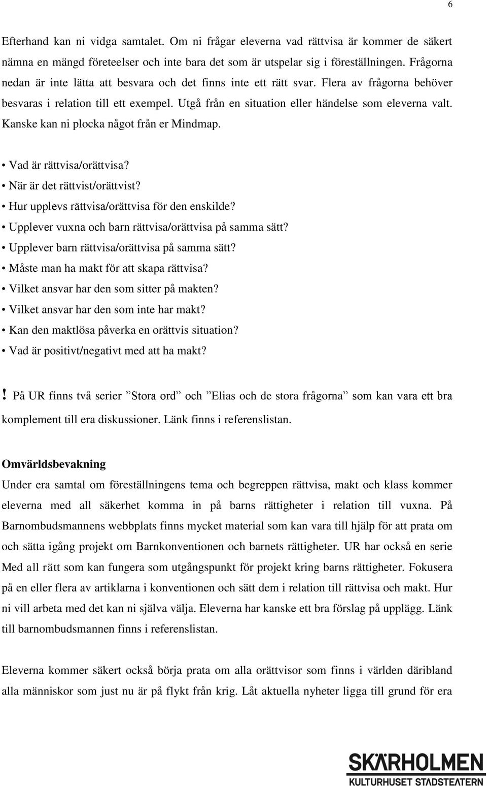 Kanske kan ni plocka något från er Mindmap. Vad är rättvisa/orättvisa? När är det rättvist/orättvist? Hur upplevs rättvisa/orättvisa för den enskilde?