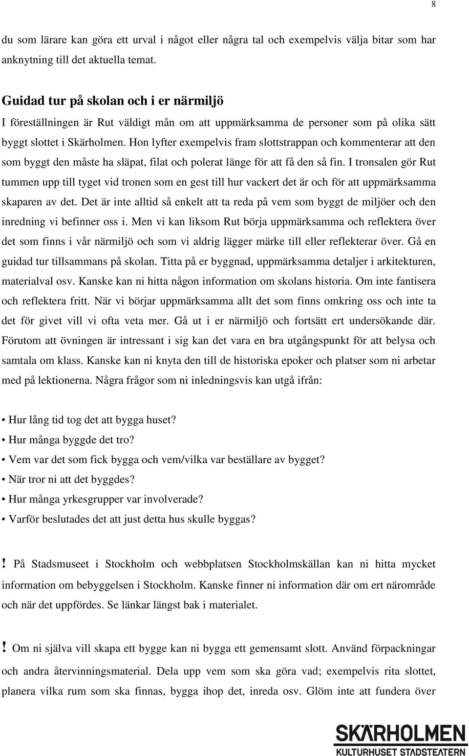 Hon lyfter exempelvis fram slottstrappan och kommenterar att den som byggt den måste ha släpat, filat och polerat länge för att få den så fin.