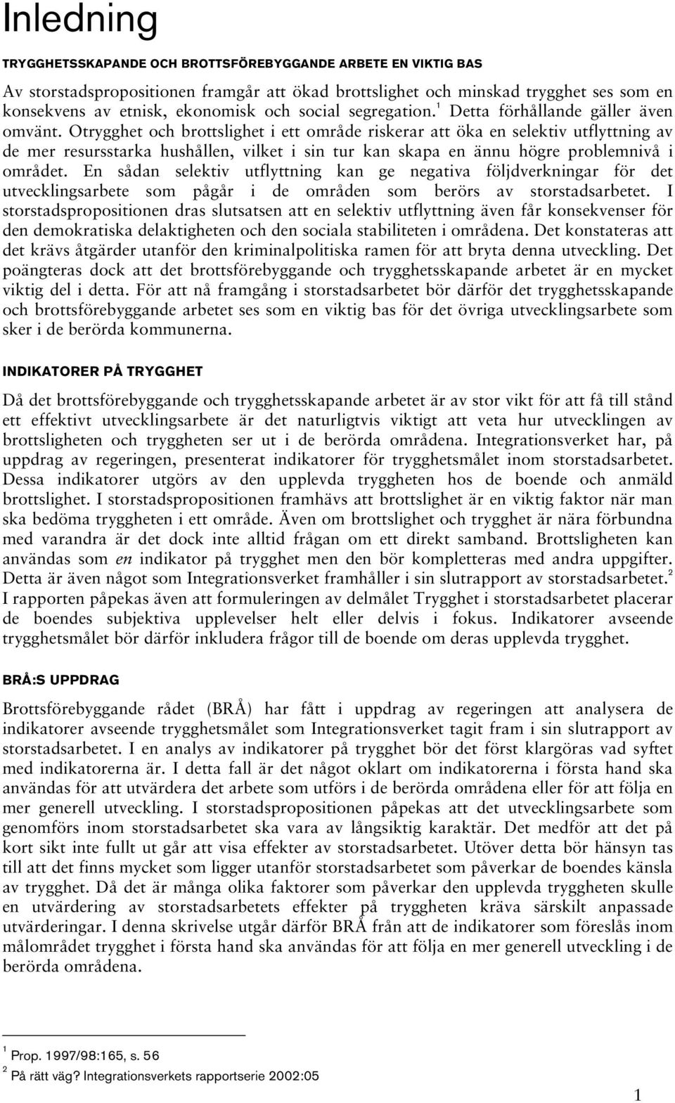 Otrygghet och brottslighet i ett område riskerar att öka en selektiv utflyttning av de mer resursstarka hushållen, vilket i sin tur kan skapa en ännu högre problemnivå i området.