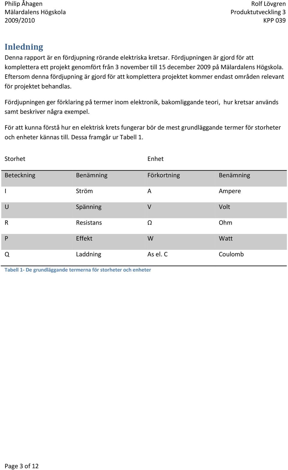 Fördjupningen ger förklaring på termer inom elektronik, bakomliggande teori, hur kretsar används samt beskriver några exempel.