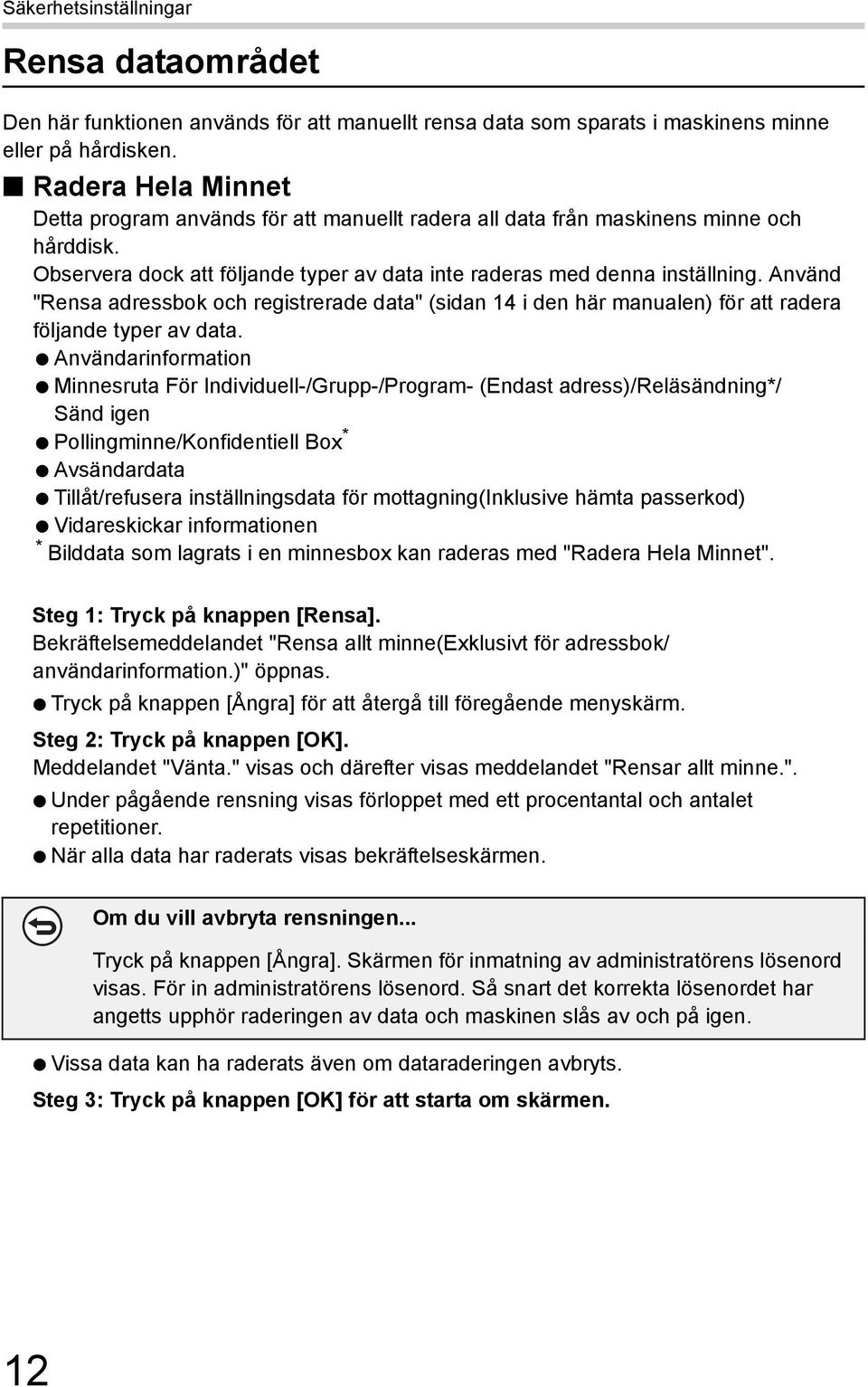 Använd "Rensa adressbok och registrerade data" (sidan 14 i den här manualen) för att radera följande typer av data.