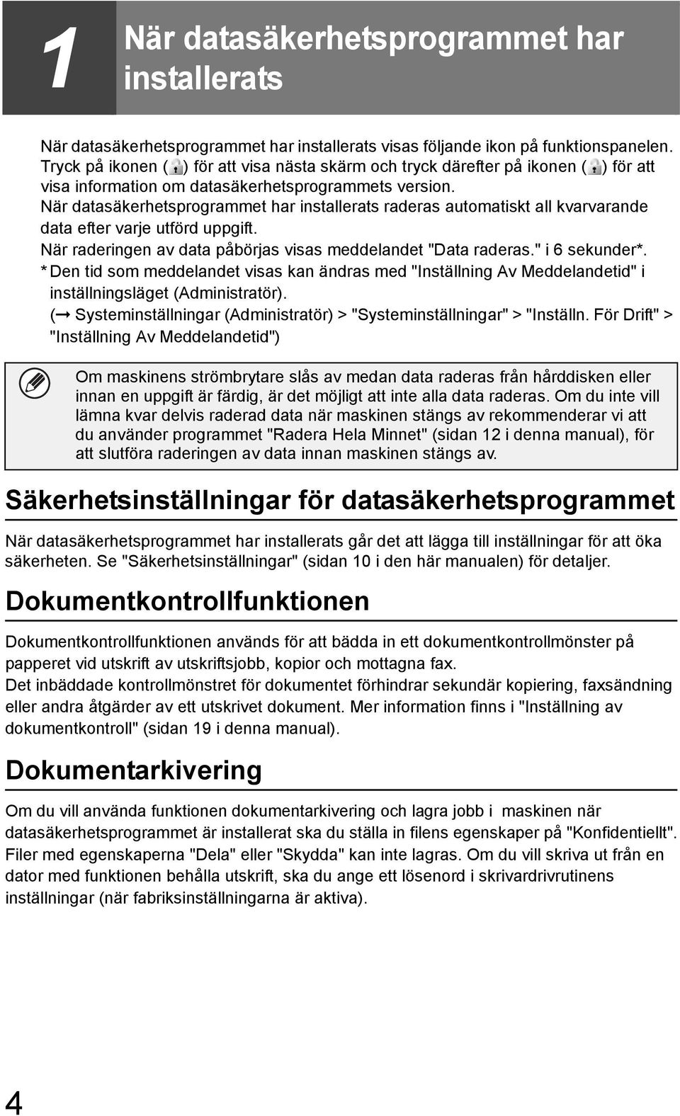 När datasäkerhetsprogrammet har installerats raderas automatiskt all kvarvarande data efter varje utförd uppgift. När raderingen av data påbörjas visas meddelandet "Data raderas." i 6 sekunder*.