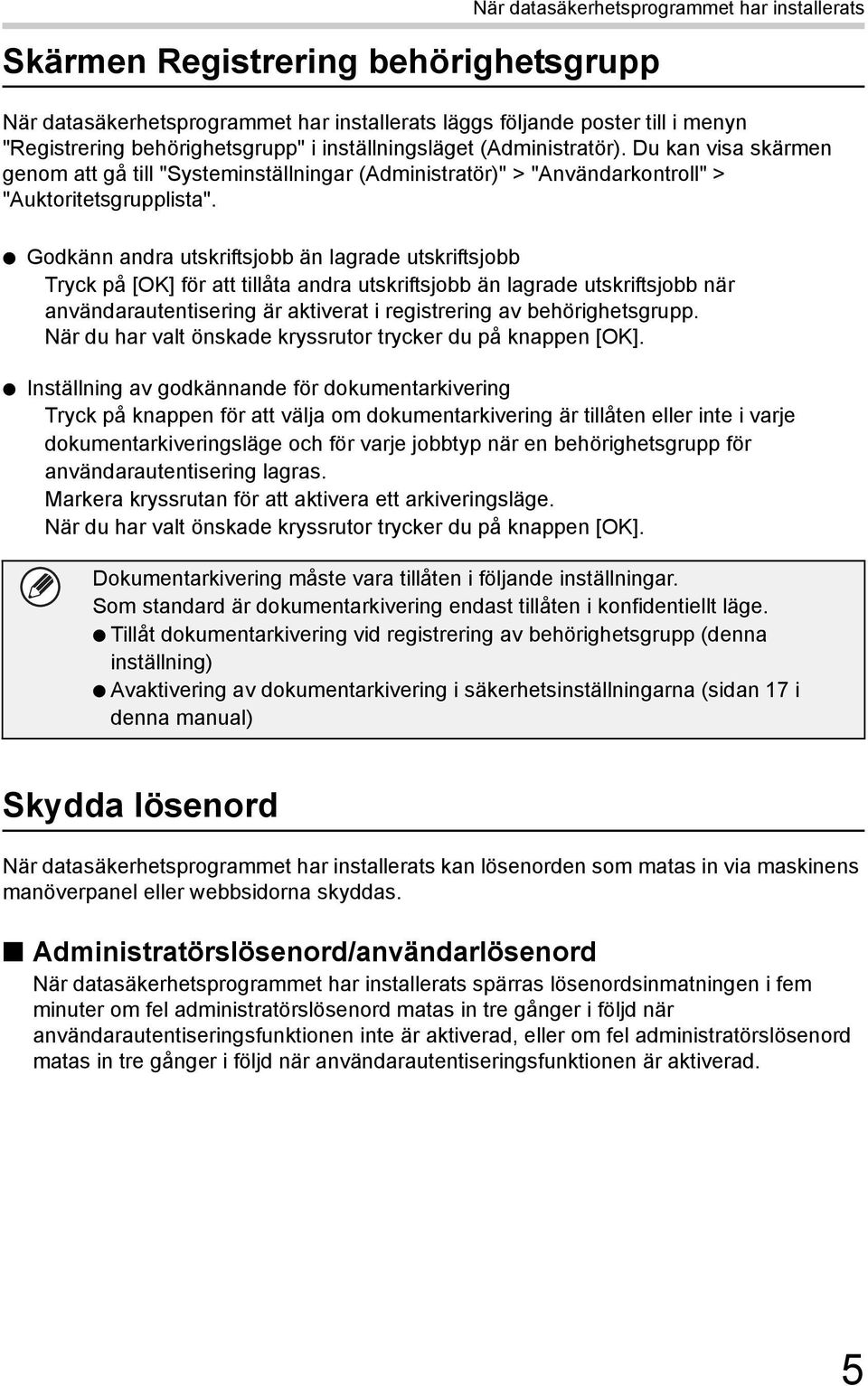 Godkänn andra utskriftsjobb än lagrade utskriftsjobb Tryck på [OK] för att tillåta andra utskriftsjobb än lagrade utskriftsjobb när användarautentisering är aktiverat i registrering av