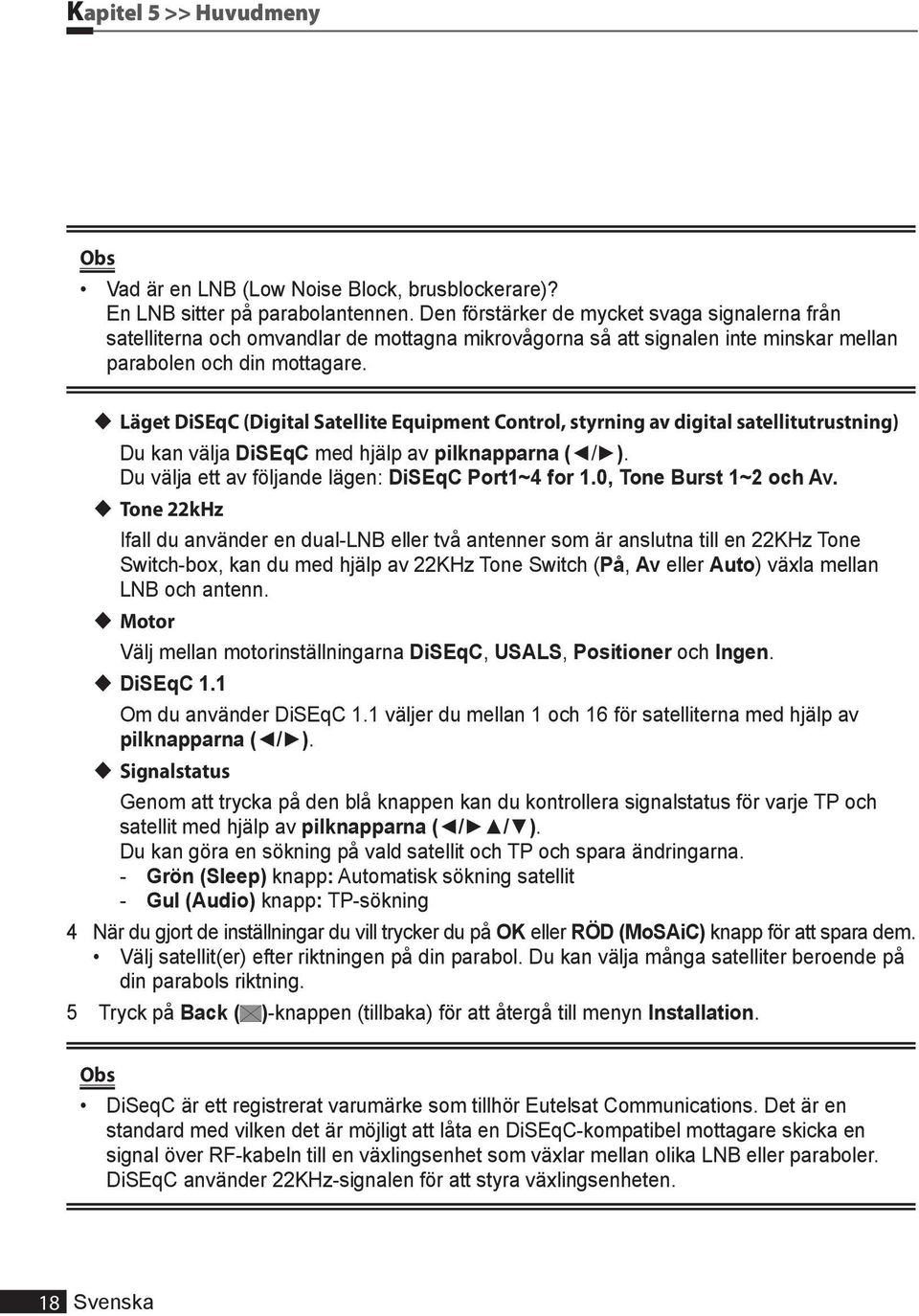 Läget DiSEqC (Digital Satellite Equipment Control, styrning av digital satellitutrustning) Du kan välja DiSEqC med hjälp av pilknapparna ( / ). Du välja ett av följande lägen: DiSEqC Port1~4 for 1.