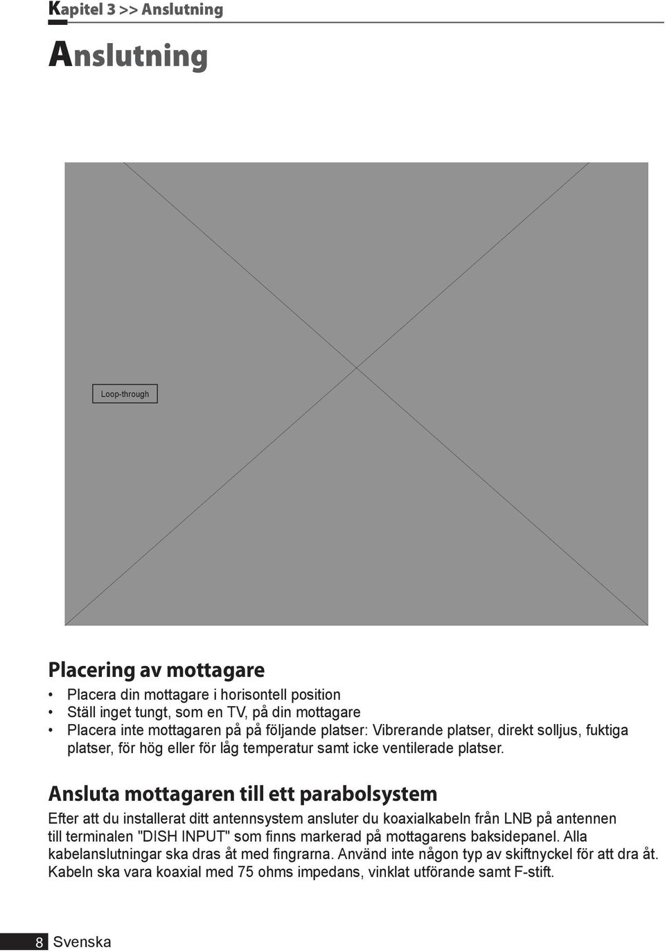 Ansluta mottagaren till ett parabolsystem Efter att du installerat ditt antennsystem ansluter du koaxialkabeln från LNB på antennen till terminalen "DISH INPUT" som finns markerad