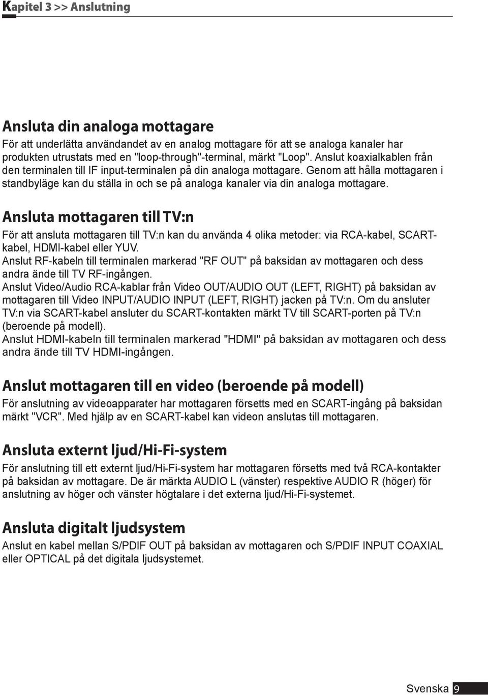 Genom att hålla mottagaren i standbyläge kan du ställa in och se på analoga kanaler via din analoga mottagare.