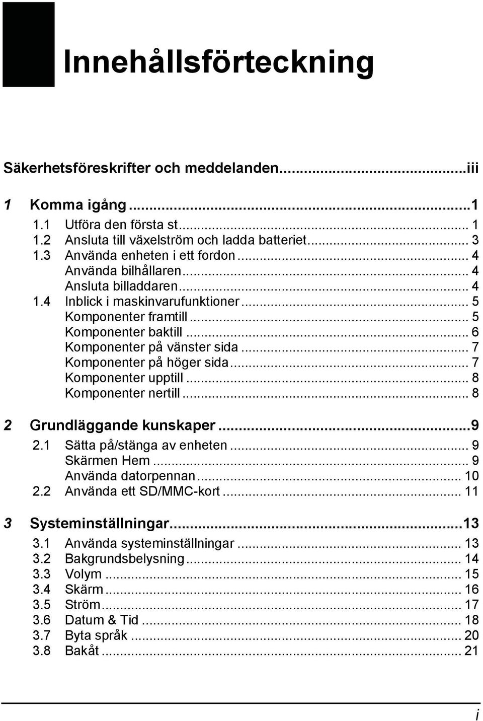 .. 7 Komponenter på höger sida... 7 Komponenter upptill... 8 Komponenter nertill... 8 2 Grundläggande kunskaper...9 2.1 Sätta på/stänga av enheten... 9 Skärmen Hem... 9 Använda datorpennan... 10 2.