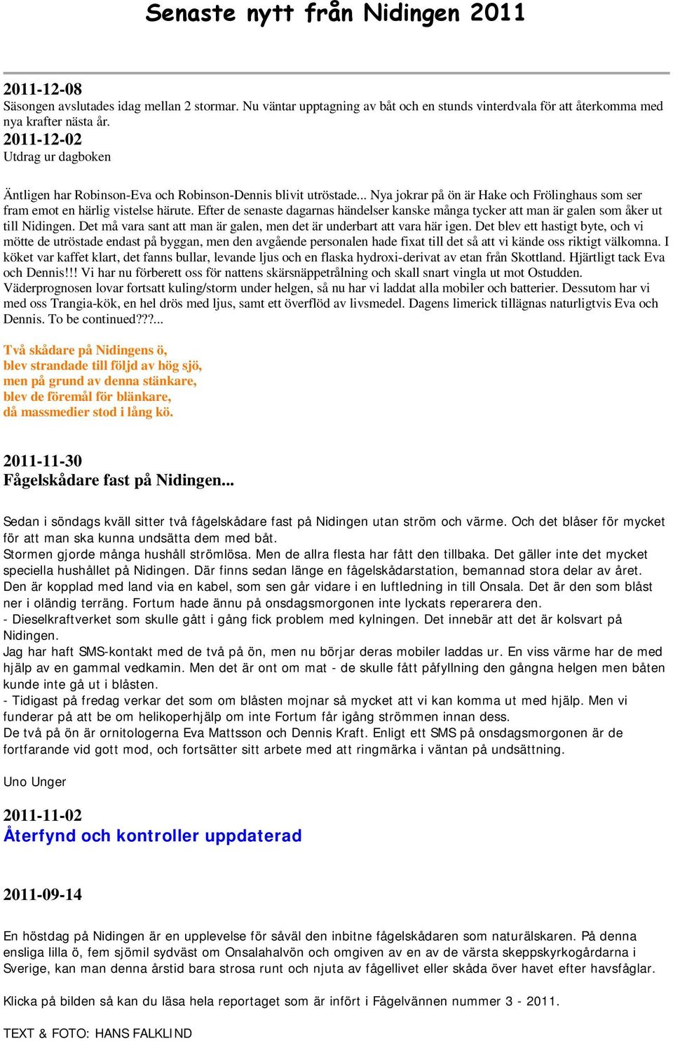 Efter de senaste dagarnas händelser kanske många tycker att man är galen som åker ut till Nidingen. Det må vara sant att man är galen, men det är underbart att vara här igen.