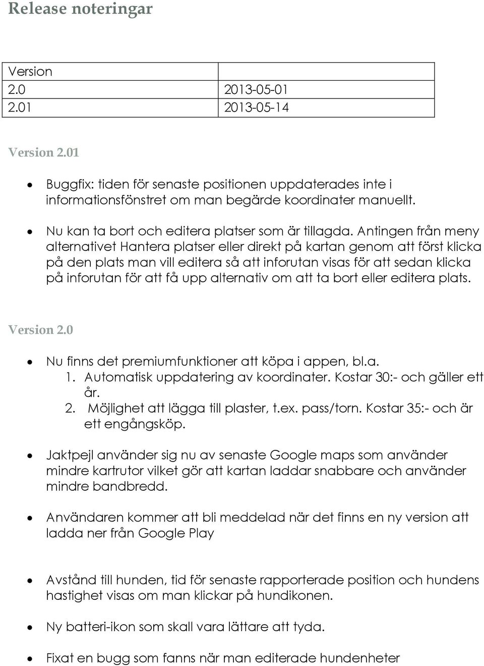 Antingen från meny alternativet Hantera platser eller direkt på kartan genom att först klicka på den plats man vill editera så att inforutan visas för att sedan klicka på inforutan för att få upp