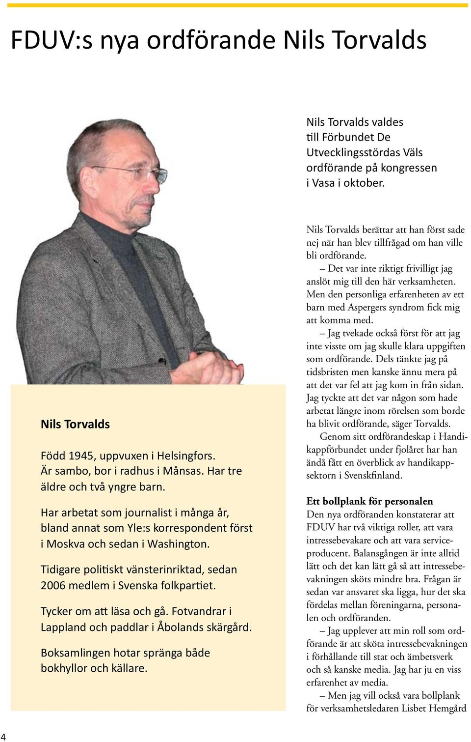 Tidigare politiskt vänsterinriktad, sedan 2006 medlem i Svenska folkpartiet. Tycker om att läsa och gå. Fotvandrar i Lappland och paddlar i Åbolands skärgård.