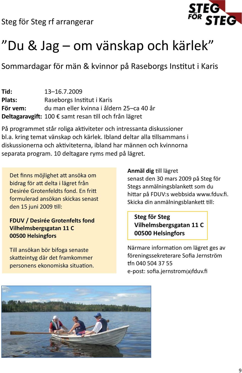 diskussioner bl.a. kring temat vänskap och kärlek. Ibland deltar alla tillsammans i diskussionerna och aktiviteterna, ibland har männen och kvinnorna separata program. 10 deltagare ryms med på lägret.