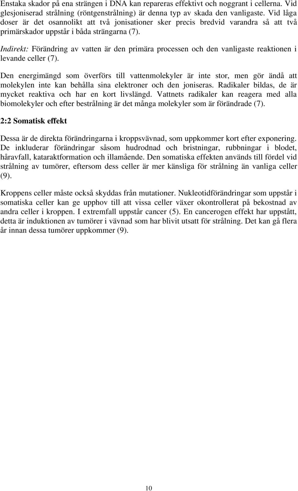 Indirekt: Förändring av vatten är den primära processen och den vanligaste reaktionen i levande celler (7).