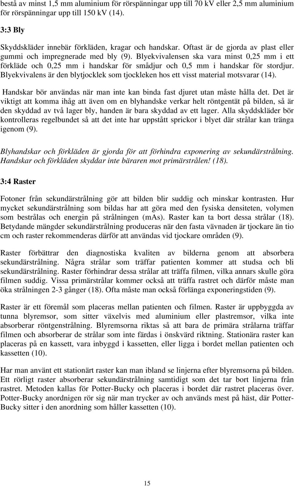 Blyekvivalens är den blytjocklek som tjockleken hos ett visst material motsvarar (14). Handskar bör användas när man inte kan binda fast djuret utan måste hålla det.