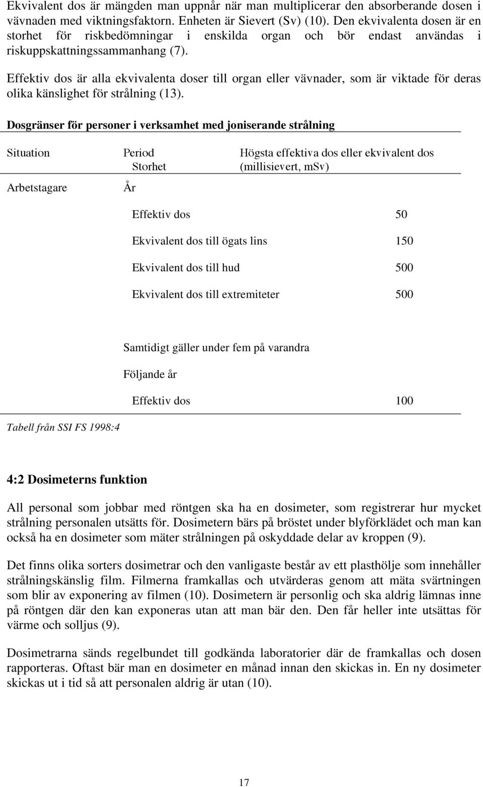 Effektiv dos är alla ekvivalenta doser till organ eller vävnader, som är viktade för deras olika känslighet för strålning (13).