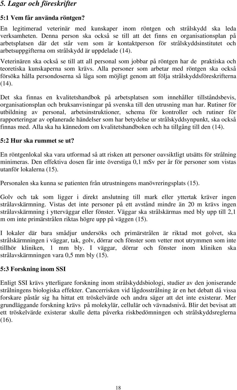 (14). Veterinären ska också se till att all personal som jobbar på röntgen har de praktiska och teoretiska kunskaperna som krävs.