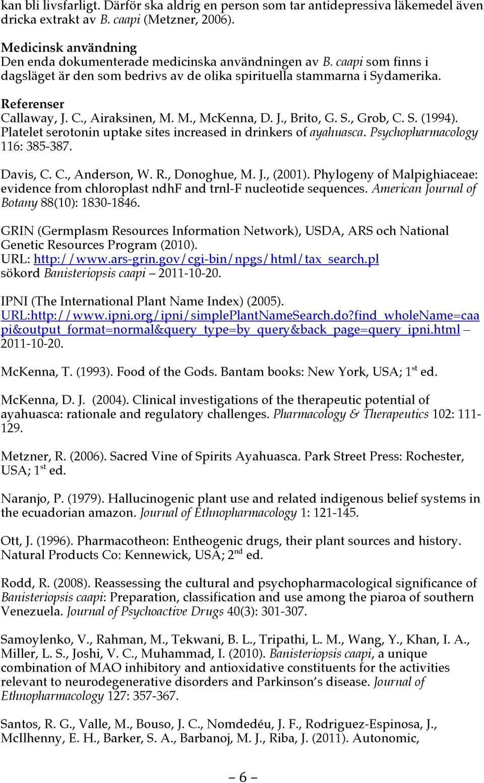 M., McKenna, D. J., Brito, G. S., Grob, C. S. (1994). Platelet serotonin uptake sites increased in drinkers of ayahuasca. Psychopharmacology 116: 385-387. Davis, C. C., Anderson, W. R., Donoghue, M.