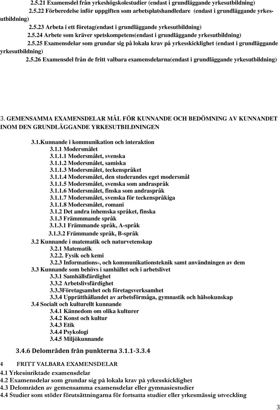 GEMENSAMMA EXAMENSDELAR MÅL FÖR KUNNANDE OCH AV KUNNANDET INOM DEN GRUNDLÄGGANDE YRKESUTBILDNINGEN 3.1.Kunnande i kommunikation och interaktion 3.1.1 Modersmålet 3.1.1.1 Modersmålet, svenska 3.1.1.2 Modersmålet, samiska 3.